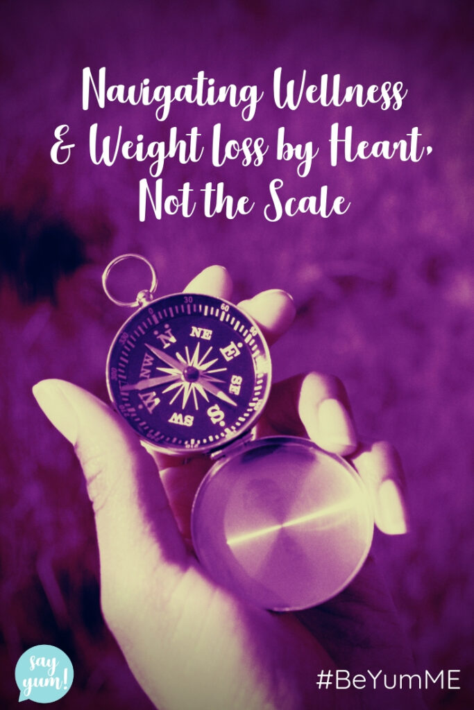 Navigating Wellness & Weight Loss by Heart, Not the Scale Navigating Wellness and Weightloss with your Heart picture with compass and say yum logo